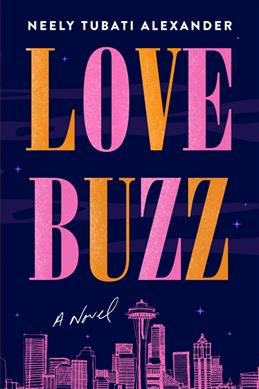 Love Buzz : A Novel [electronic resource] / Neely Tubati Alexander.