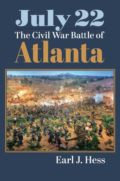 July 22 : the Civil War Battle of Atlanta / Earl J. Hess.