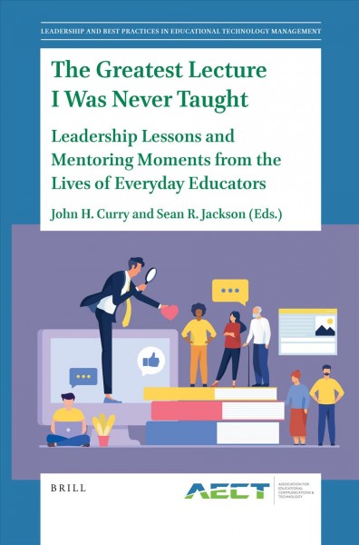 The greatest lecture I was never taught : leadership lessons and mentoring moments from the lives of everyday educators / edited by John H. Curry and Sean R. Jackson.