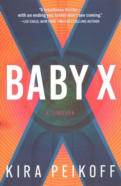 Baby X : a thriller / Kira Peikoff.