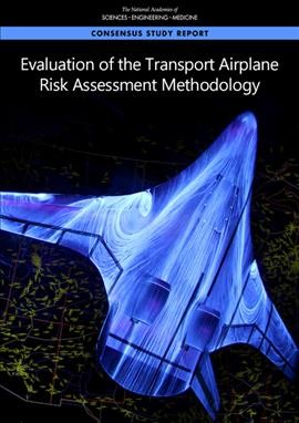 Evaluation of the transport airplane risk assessment methodology / Committee on Transport Airplane Risk Assessment Methodology ; Aeronautics and Space Engineering Board ; Division on Engineering and Physical Sciences ; A Consensus Study Report of Sciences, Engineering, Medicine.
