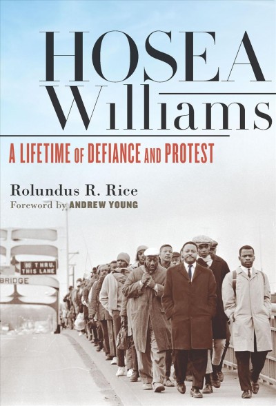 Hosea Williams : a lifetime of defiance and protest / Rolundus R. Rice ; foreword by Andrew Young.