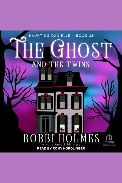 The Ghost and the Twins : Haunting Danielle [electronic resource] / Anna J. McIntyre and Bobbi Holmes.