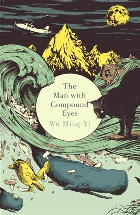 The man with the compound eyes / Wu Ming-Yi ; translated from Taiwanese by Darryl Sterk.