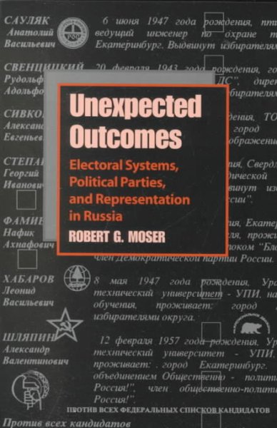Unexpected outcomes : electoral systems, political parties, and representation in Russia / Robert G. Moser.