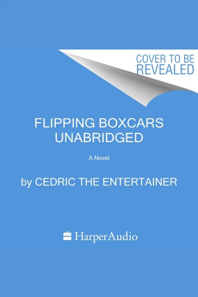 Flipping Boxcars : A Novel [electronic resource] / Cedric The Entertainer.