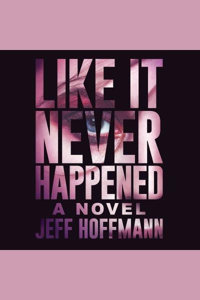 Like It Never Happened [electronic resource] / Jeff Hoffmann.