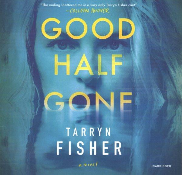 Good half gone [sound recording]/ by Tarryn Fisher.