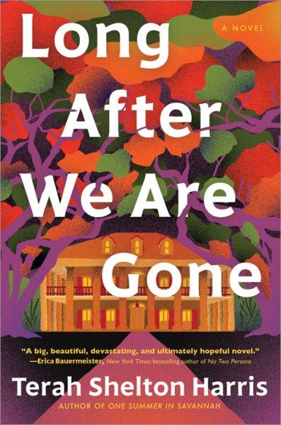 Long after we are gone : a novel / Terah Shelton Harris.