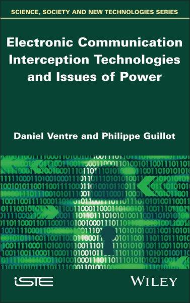 Electronic communication interception technologies and issues of power / Daniel Ventre, Philippe Guillot.