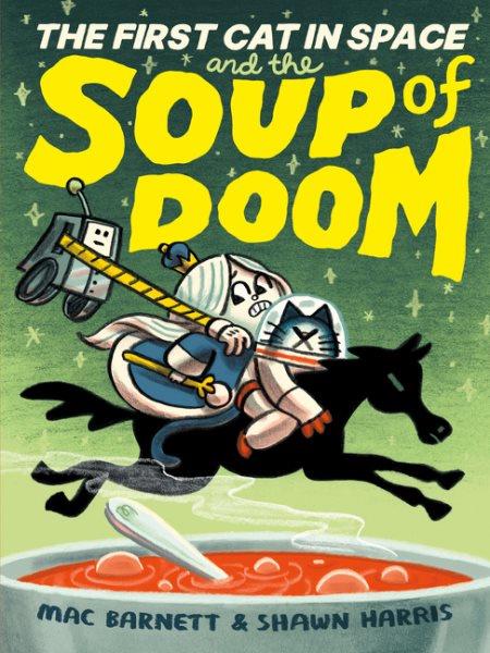 The first cat in space and the soup of doom / [text] Mac Barnett & [illustrations] Shawn Harris.