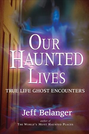 Our haunted lives : true life ghost stories.