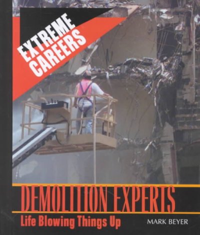 Demolition experts [book] : life blowing things up / Mark Beyer.