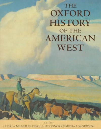The Oxford history of the American West [book] / edited by Clyde A. Milner II, Carol A. O'Connor, Martha A. Sandweiss.