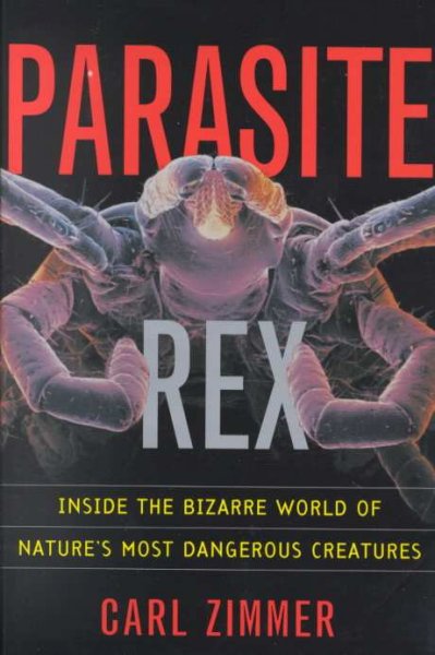 Parasite rex : inside the bizarre world of nature's most dangerous creatures / Carl Zimmer.