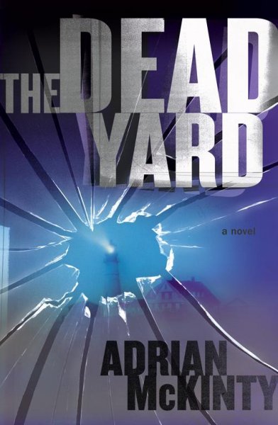 The dead yard : a novel / Adrian McKinty.