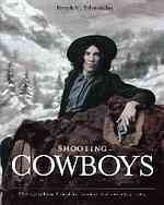Shooting cowboys : photographing Canadian cowboy culture, 1875-1965 / Brock V. Silversides.