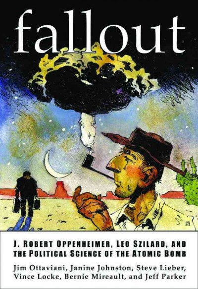 Fallout : J. Robert Oppenheimer, Leo Szilard, and the political science of the atomic bomb.
