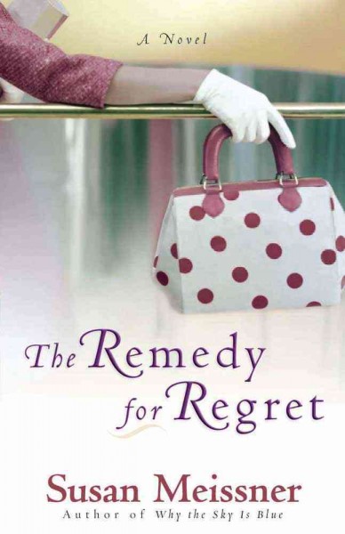 The remedy for regret [book] / Susan Meissner.