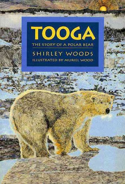 Tooga : the story of a polar bear / Shirley Woods ; illustrated by Muriel Woods.