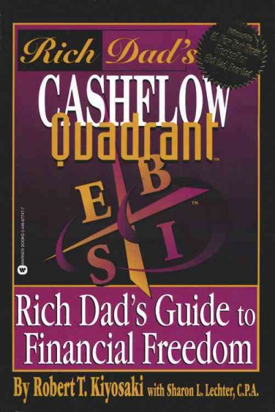Rich dad's cash flow quadrant : employed, self-employed, business owner, or investor ... which is the best quadrant for you? / by Robert T. Kiyosaki ; with Sharon L. Lechter.