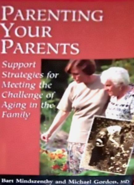 Parenting your parents [text] : support strategies for meeting the challenge of aging in the family / Bart Mindszenthy, Michael Gordon.