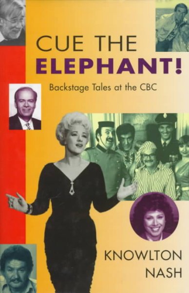 Cue the elephant! : backstage tales at the CBC / Knowlton Nash.