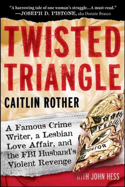 Twisted triangle : a famous crime writer, a lesbian love affair, and the FBI husband's violent revenge / Caitlin Rother with John Hess.
