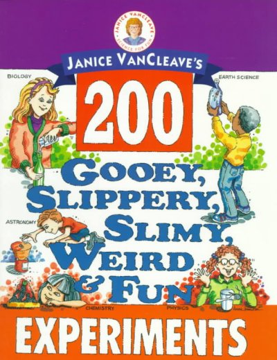 Janice VanCleave's 200 gooey, slippery, slimy, weird &  fun experiments.