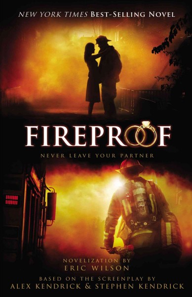 Fireproof / novelization by Eric Wilson ; screenplay by Alex Kendrick and Stephen Kendrick.