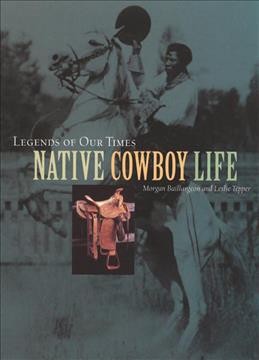Legends of our times : native cowboy life / [edited by] Morgan Baillargeon, Leslie Tepper.