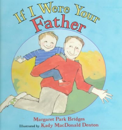 If I were your father / Margaret Park Bridges ; illustrated by Kady MacDonald Denton.