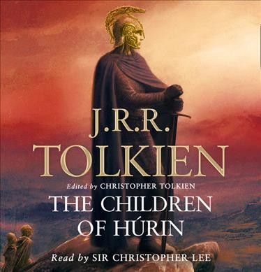 The children of Húrin [sound recording] / J.R.R. Tolkien ; edited by Christopher Tolkien.