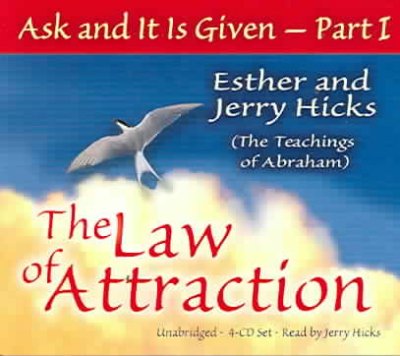 Ask and it is given : part 1 the law of attraction [sound recording] : the teachings of Abraham / by Esther and Jerry Hicks.