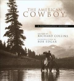The American cowboy : a photographic history / edited by Richard Collins ; introduction by Bob Edgar.