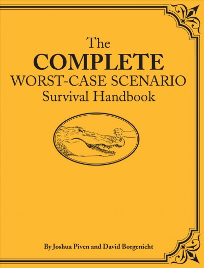 The complete worst-case scenario survival handbook / by Joshua Piven ... [et al.] ; illustrated by Brenda Brown.