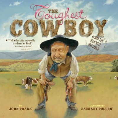 The toughest cowboy, or, How the wild west was tamed / by John Frank ; illustrated by Zachary Pullen.