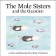 The mole sisters and the question  Cover Image