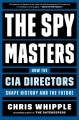 The spymasters : how the CIA directors shape history and the future  Cover Image