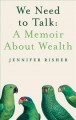 We need to talk : a memoir about wealth  Cover Image